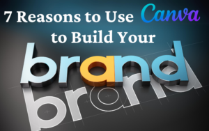 Read more about the article 7 Reasons to Use Canva to Build Your Brand